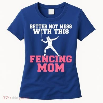Better Not Mess With This Fencing Mom Gift Women's T-Shirt