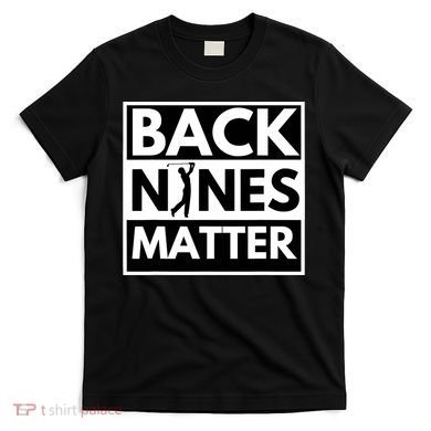 Back Nines Matter Golfing Funny Lover Golf T-Shirt