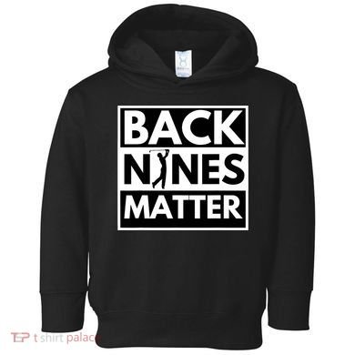 Back Nines Matter Golfing Funny Lover Golf Toddler Hoodie