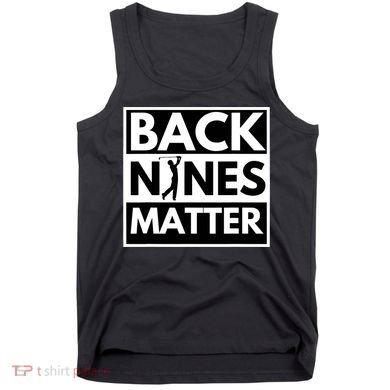 Back Nines Matter Golfing Funny Lover Golf Tank Top