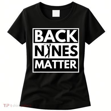 Back Nines Matter Golfing Funny Lover Golf Women's T-Shirt
