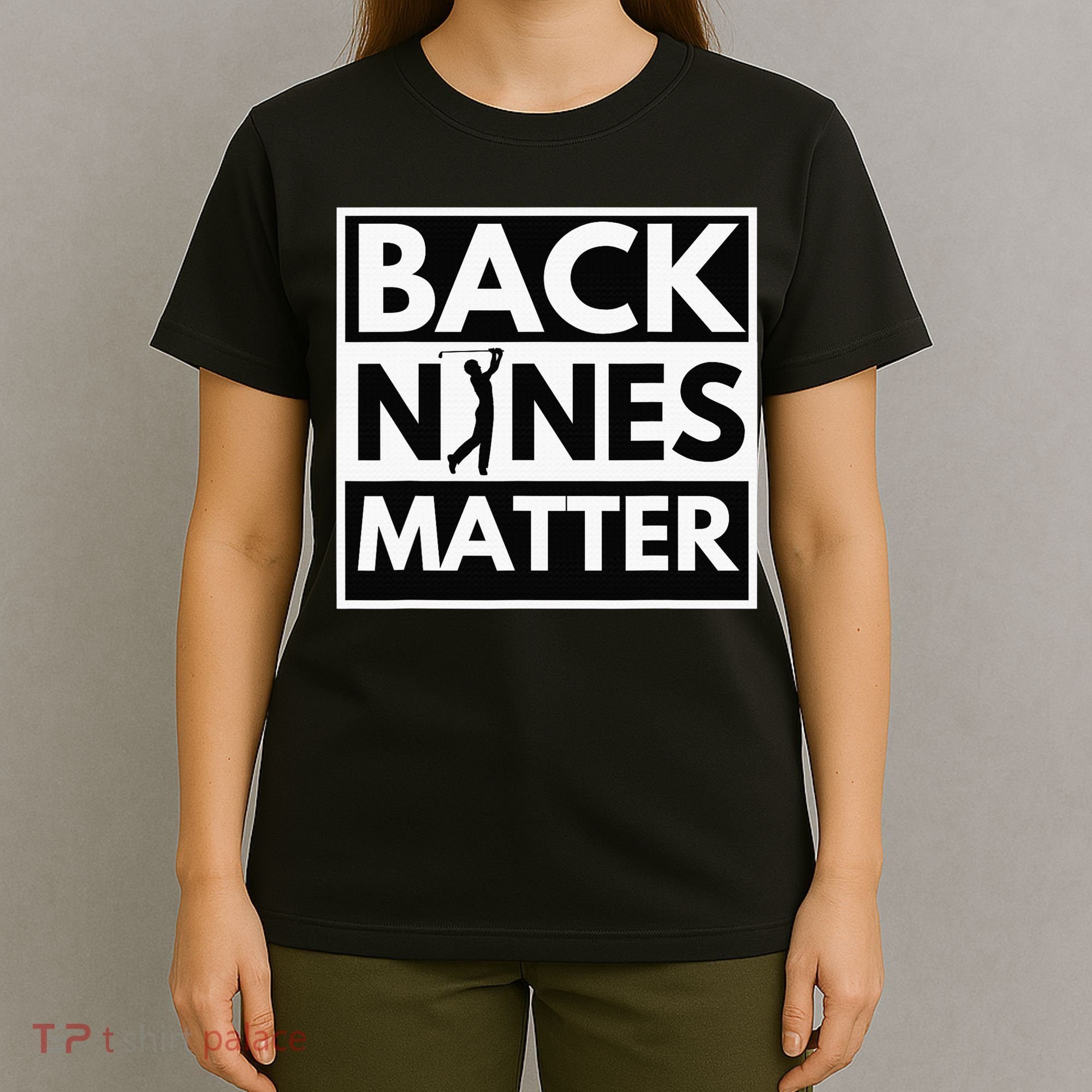 Back Nines Matter Funny Golf Golfing Golfer Gift T-Shirt