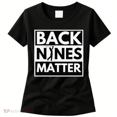 Back Nines Matter Funny Golf Golfing Golfer Gift Women's T-Shirt