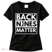 Back Nines Matter Funny Golf Golfing Golfer Gift Women's T-Shirt thumb 0
