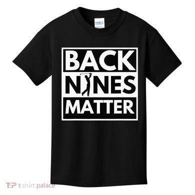 Back Nines Matter Funny Golf Golfing Golfer Gift Kids T-Shirt