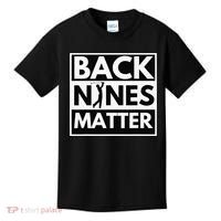 Back Nines Matter Funny Golf Golfing Golfer Gift Kids T-Shirt thumb 0