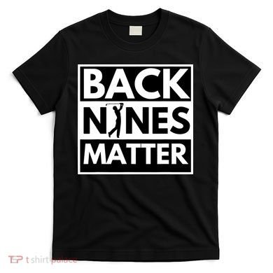 Back Nines Matter Golfing Lover & Golf Gift T-Shirt