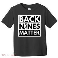 Back Nines Matter Golfing Lover & Golf Gift Toddler T-Shirt thumb 0