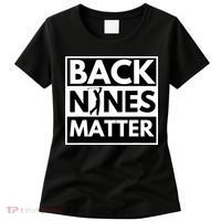 Back Nines Matter Golfing Lover & Golf Gift Women's T-Shirt thumb 0