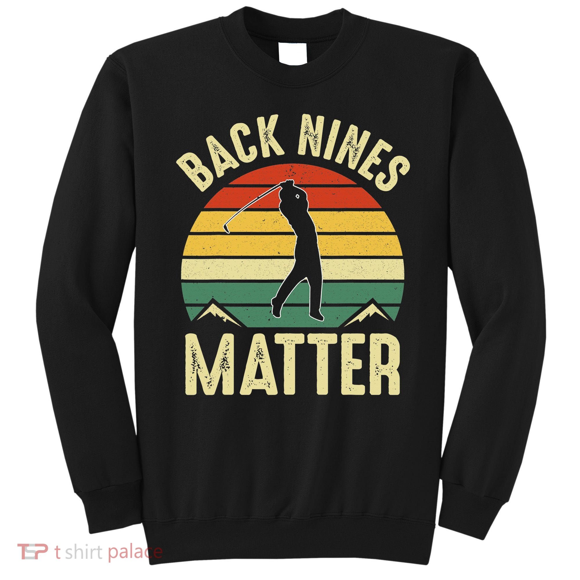 Back Nines Matter Funny Golfing Golf Lover Player Sweatshirt