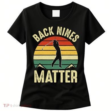 Back Nines Matter Funny Golfing Golf Lover Player Women's T-Shirt