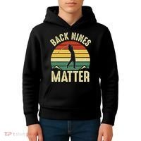 Back Nines Matter Funny Golfing Golf Lover Player Kids Hoodie thumb 4