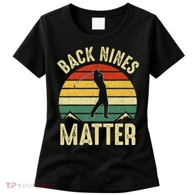 Back Nines Matter Funny Golf Gag Gifts Funny Golfer Golfing Women's T-Shirt