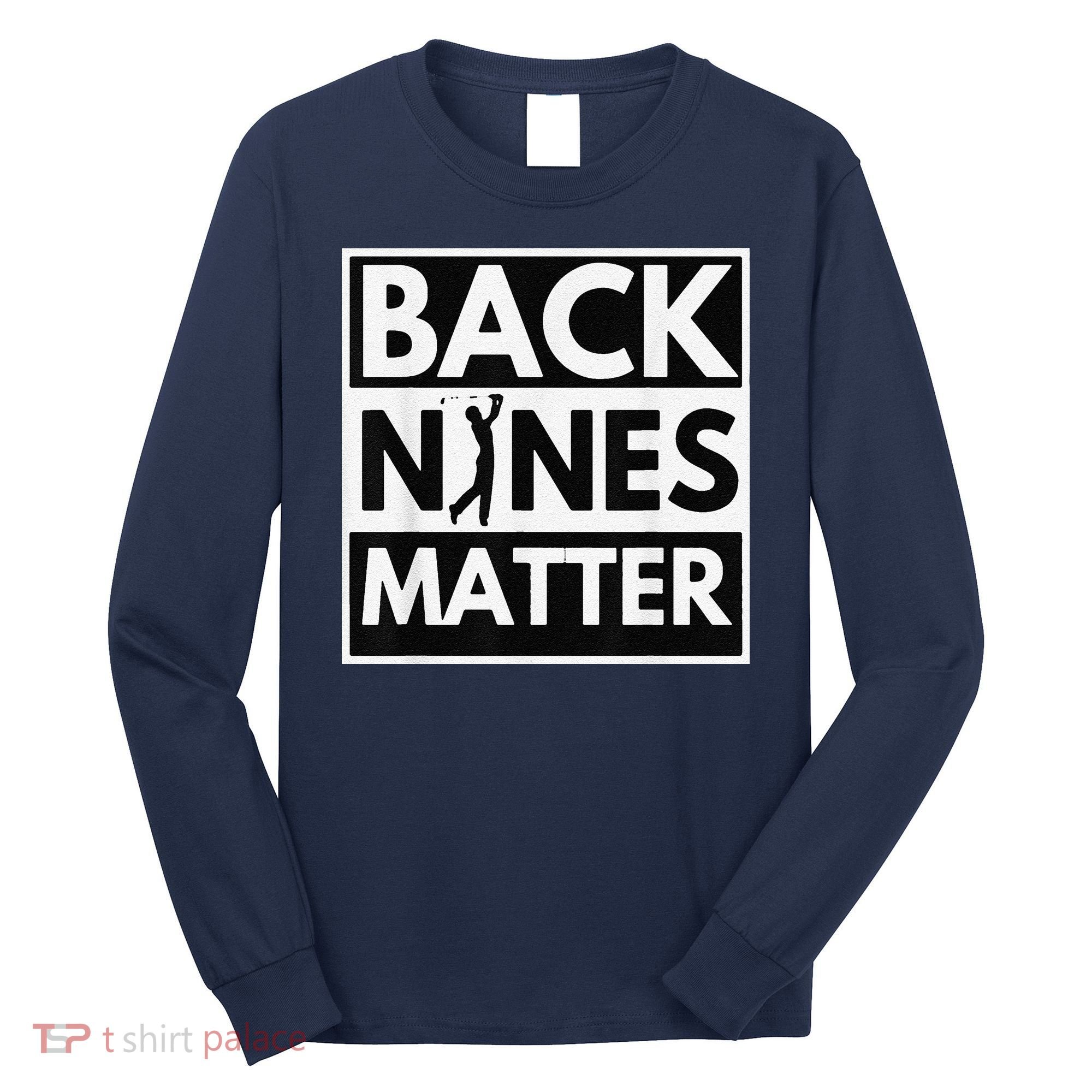 Back Nines Matter Golfing Lover & Golf Gift Long Sleeve Shirt