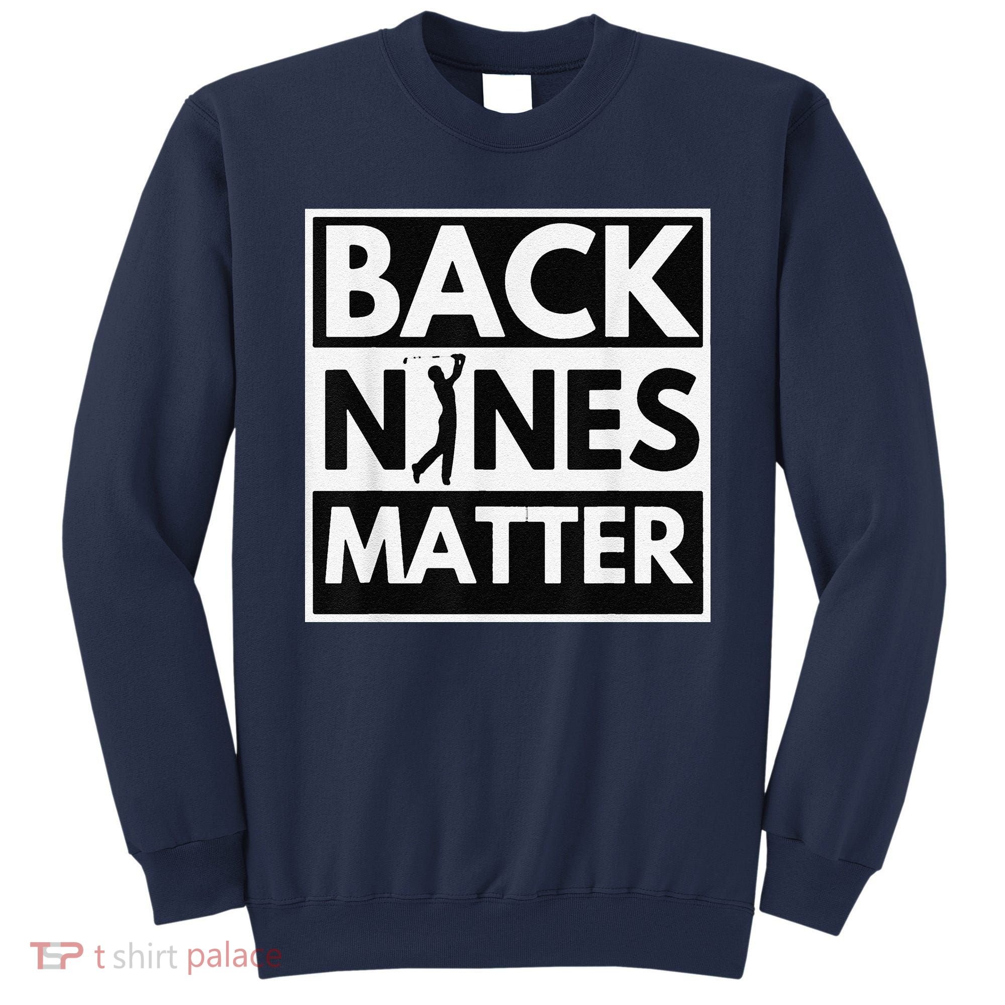 Back Nines Matter Golfing Lover & Golf Gift Sweatshirt