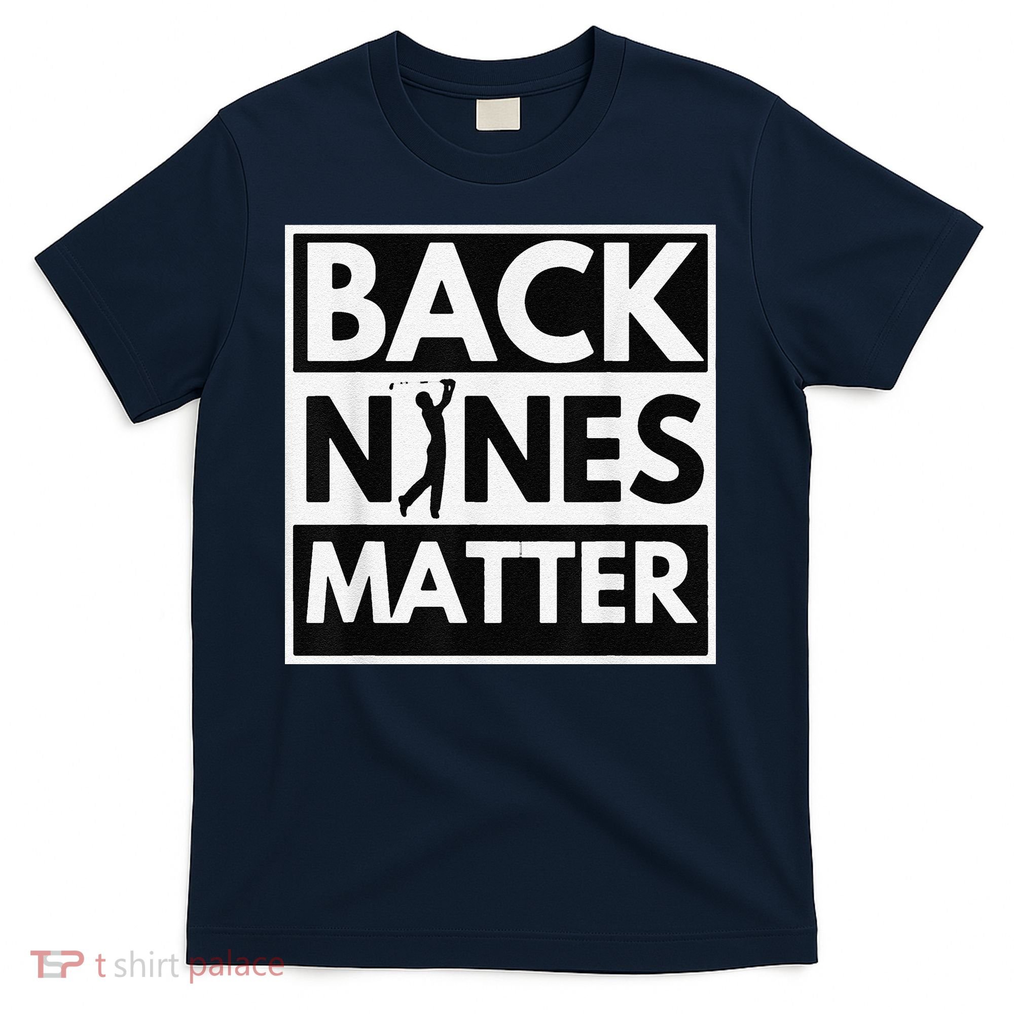 Back Nines Matter Golfing Lover & Golf Gift T-Shirt