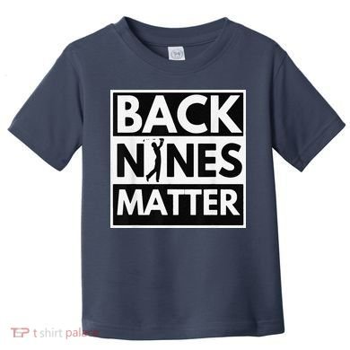 Back Nines Matter Golfing Lover & Golf Gift Toddler T-Shirt