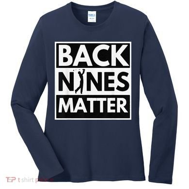 Back Nines Matter Golfing Lover & Golf Gift Women's Long Sleeve Shirt