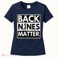 Back Nines Matter Golfing Lover & Golf Gift Women's T-Shirt thumb 0