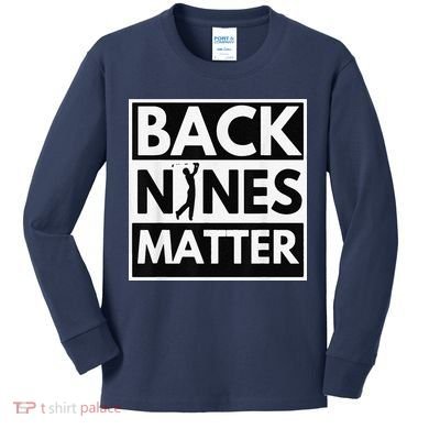 Back Nines Matter Golfing Lover & Golf Gift Kids Long Sleeve Shirt