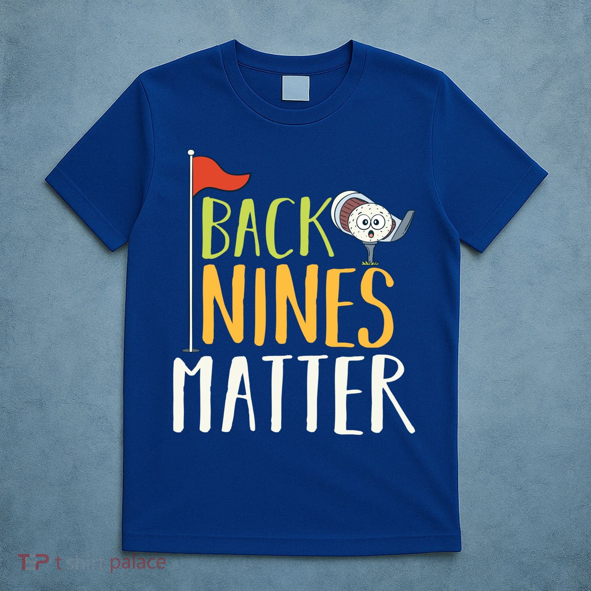 Back Nines Matter I Club Golfer Golf Ball Golfers Gift T-Shirt