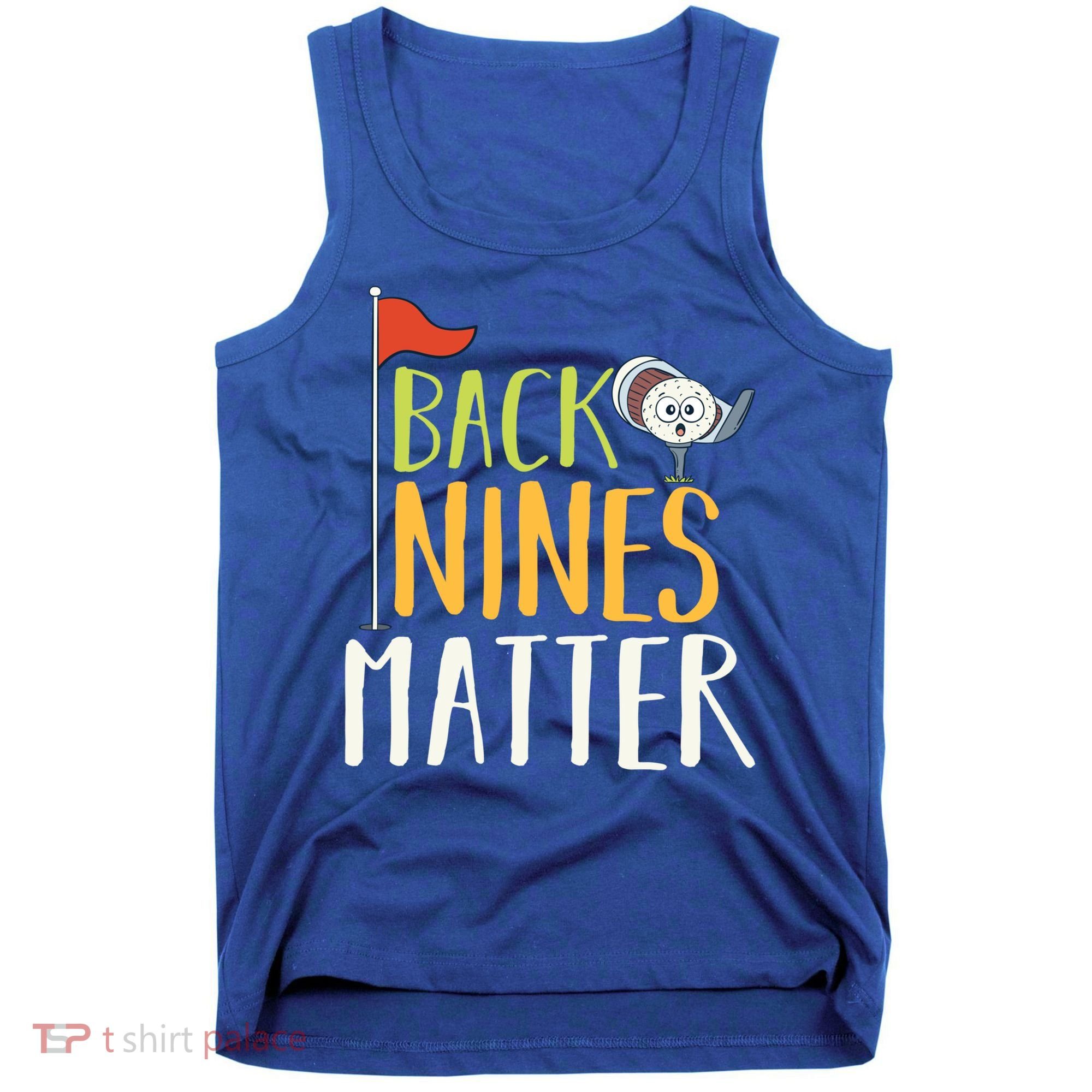 Back Nines Matter I Club Golfer Golf Ball Golfers Gift Tank Top