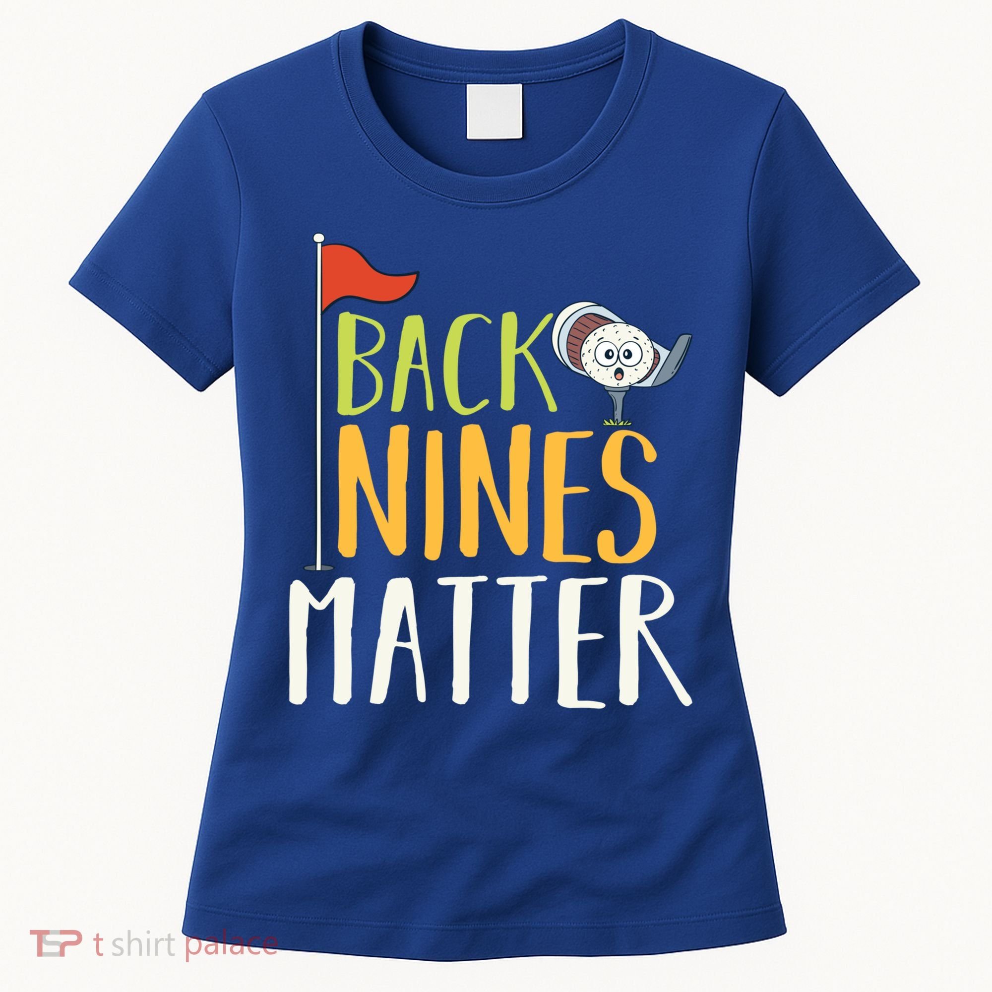 Back Nines Matter I Club Golfer Golf Ball Golfers Gift Women's T-Shirt