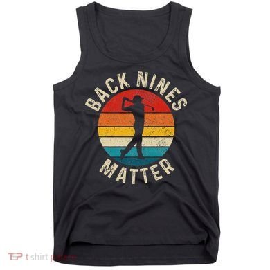 Back Nines Matter Funny Golf Gag Gifts Golfer Golfing Tank Top