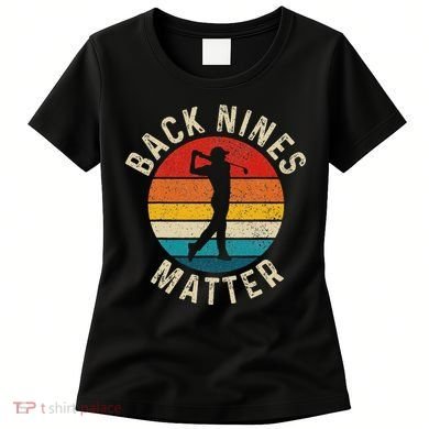 Back Nines Matter Funny Golf Gag Gifts Golfer Golfing Women's T-Shirt