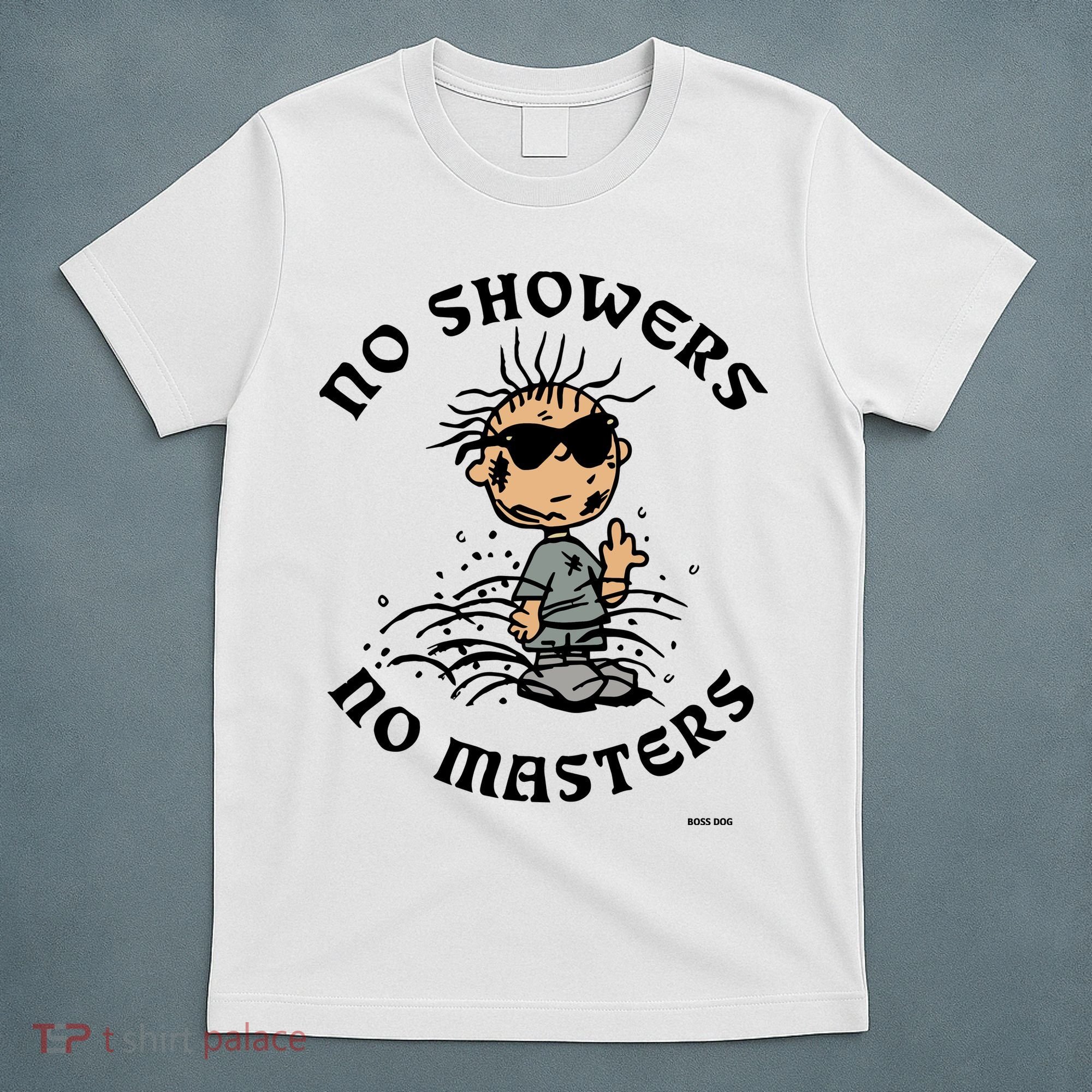Bosssdog No Showers No Masters T-Shirt
