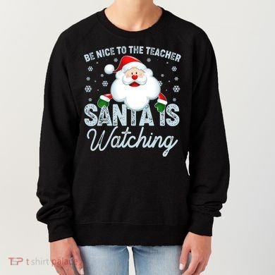 Be Nice To The Teacher Santa Is Watching Women's Sweatshirt