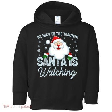 Be Nice To The Teacher Santa Is Watching Toddler Hoodie