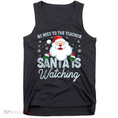 Be Nice To The Teacher Santa Is Watching Tank Top