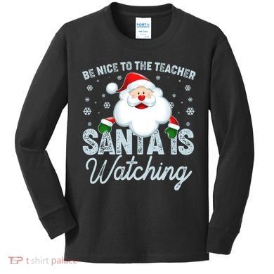 Be Nice To The Teacher Santa Is Watching Kids Long Sleeve Shirt