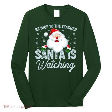 Be Nice To The Teacher Santa Is Watching Long Sleeve Shirt