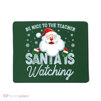 Be Nice To The Teacher Santa Is Watching Mousepad