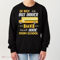 Be Nice To The Bus Driver It's A Long Walk Home From School Women's Sweatshirt thumb 0