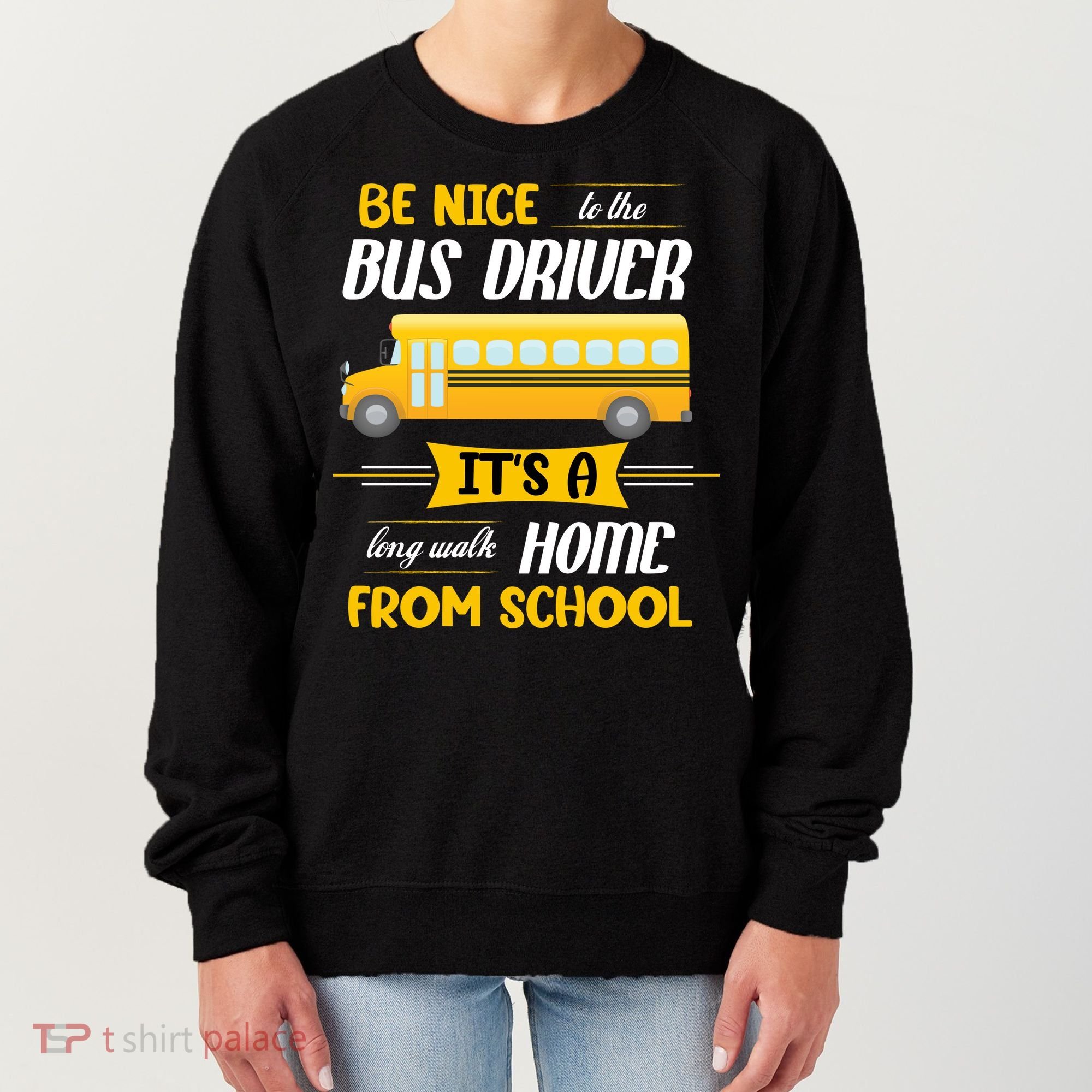 Be Nice To The Bus Driver It's A Long Walk Home From School Women's Sweatshirt