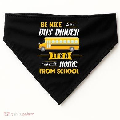 Be Nice To The Bus Driver It's A Long Walk Home From School USA-Made Doggie Bandana