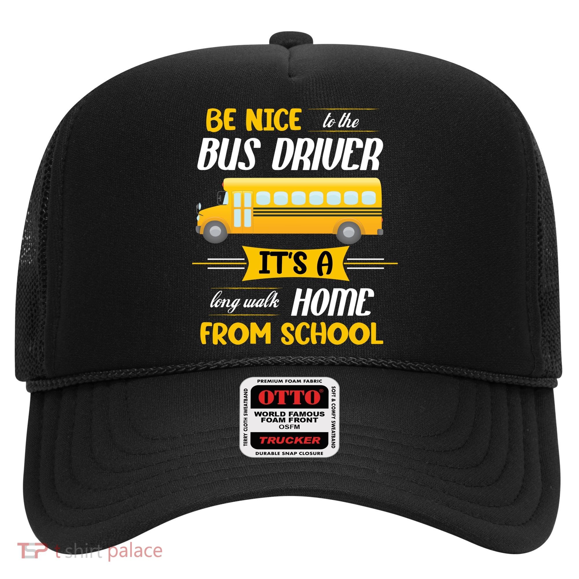 Be Nice To The Bus Driver It's A Long Walk Home From School Hat
