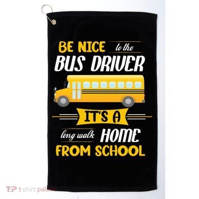 Be Nice To The Bus Driver It's A Long Walk Home From School Golf Towel