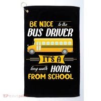 Be Nice To The Bus Driver It's A Long Walk Home From School Golf Towel thumb 0
