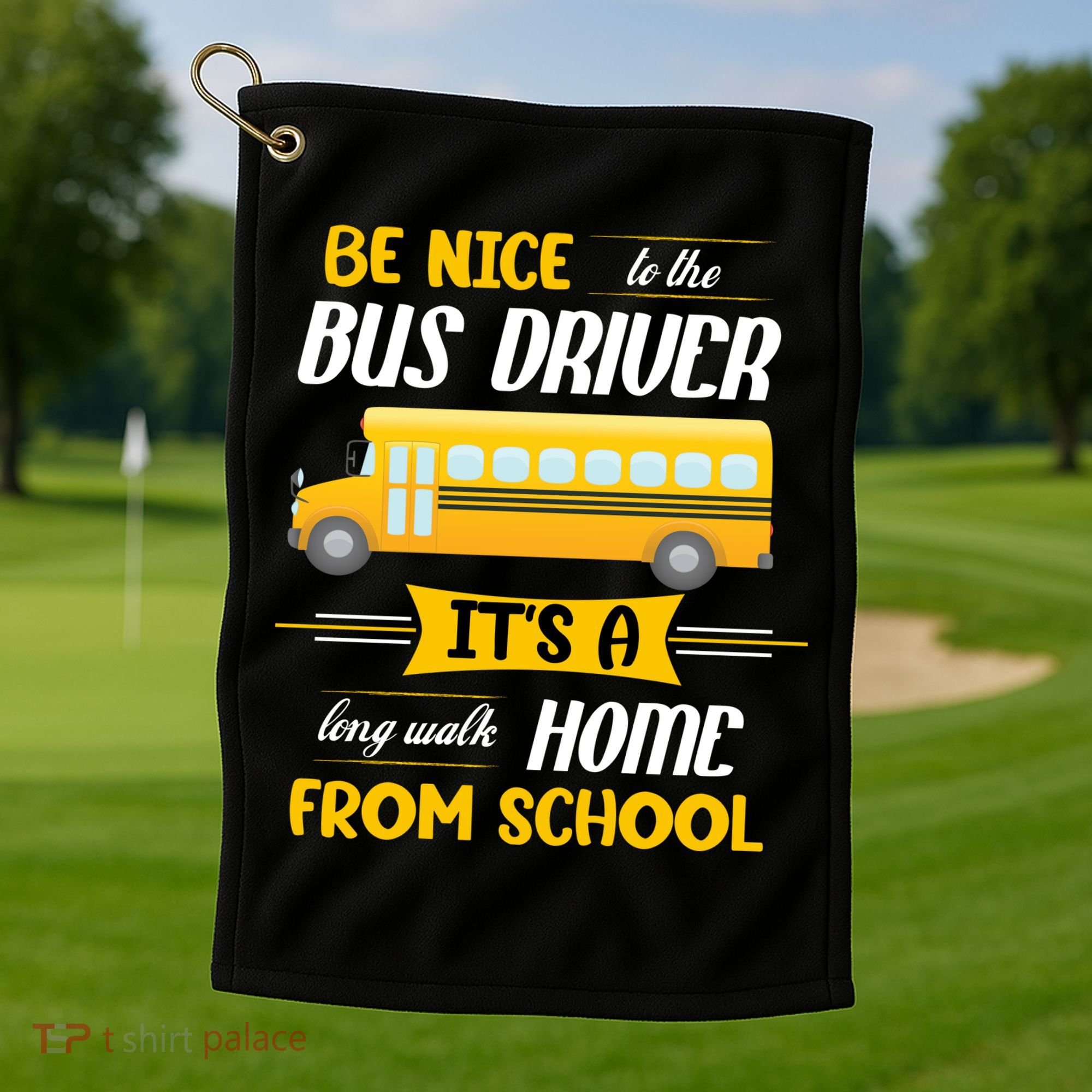 Be Nice To The Bus Driver It's A Long Walk Home From School Golf Towel