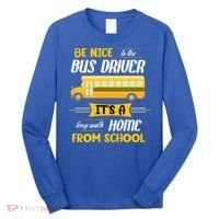 Be Nice To The Bus Driver It's A Long Walk Home From School Long Sleeve Shirt thumb 0
