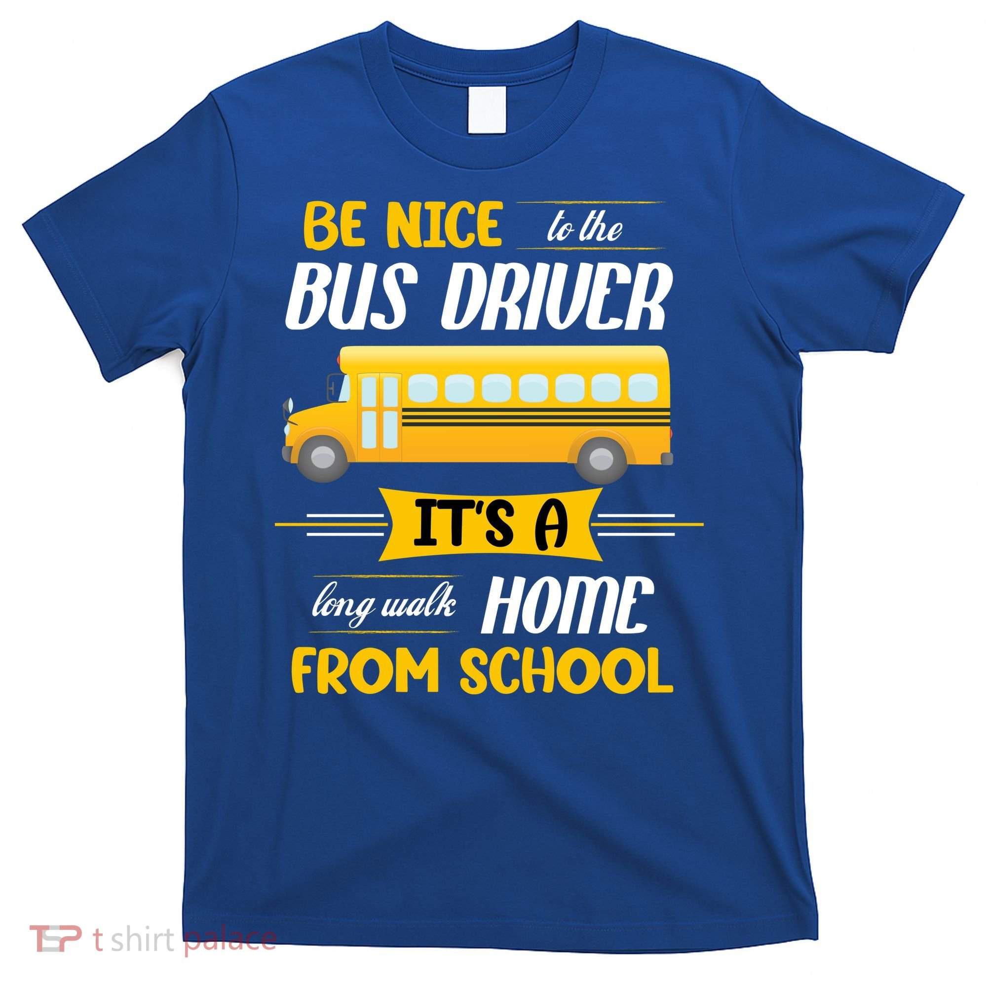 Be Nice To The Bus Driver It's A Long Walk Home From School T-Shirt