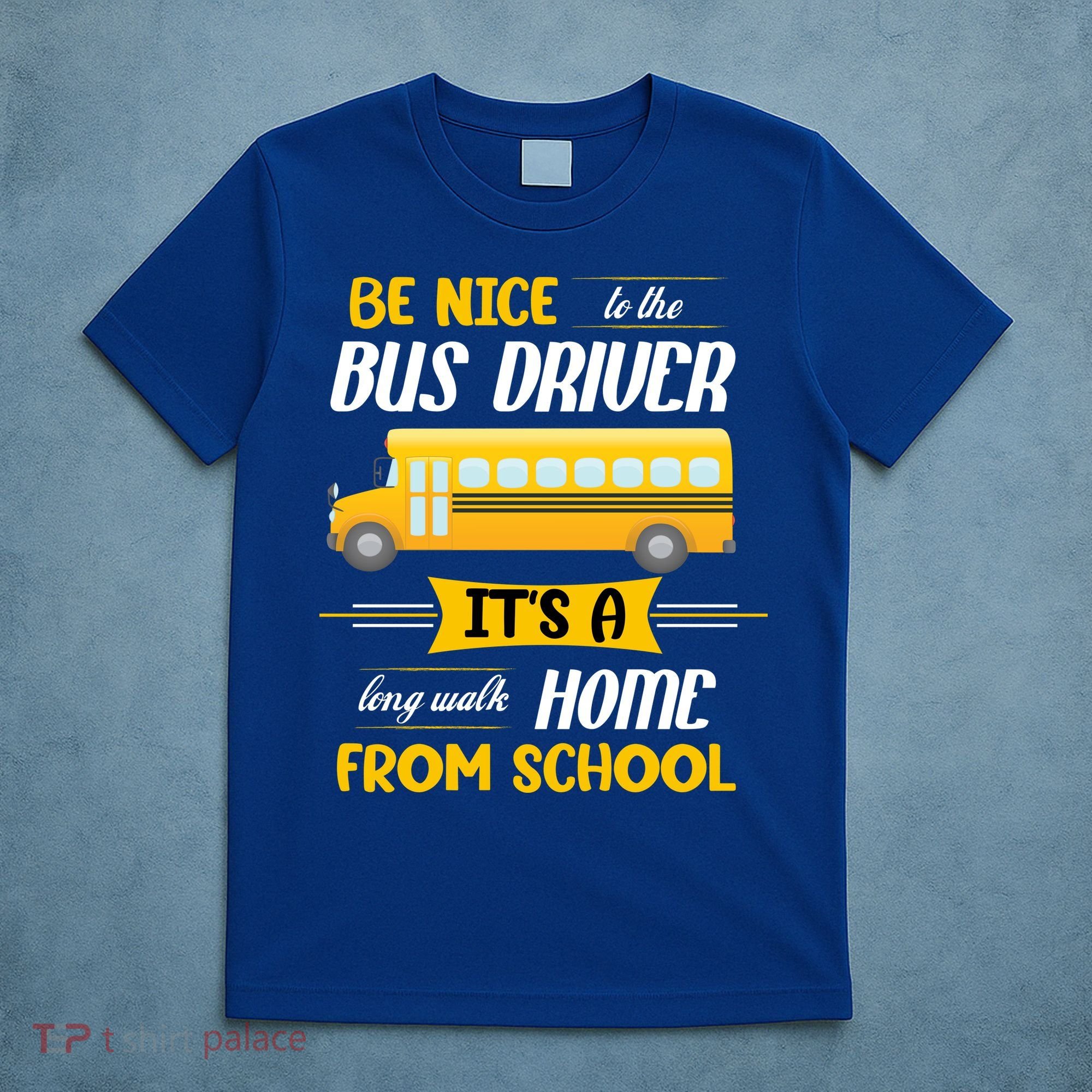 Be Nice To The Bus Driver It's A Long Walk Home From School T-Shirt