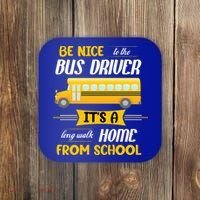 Be Nice To The Bus Driver It's A Long Walk Home From School Coaster thumb 0