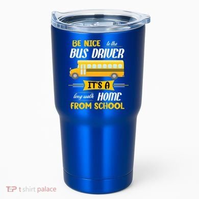 Be Nice To The Bus Driver It's A Long Walk Home From School Tumbler