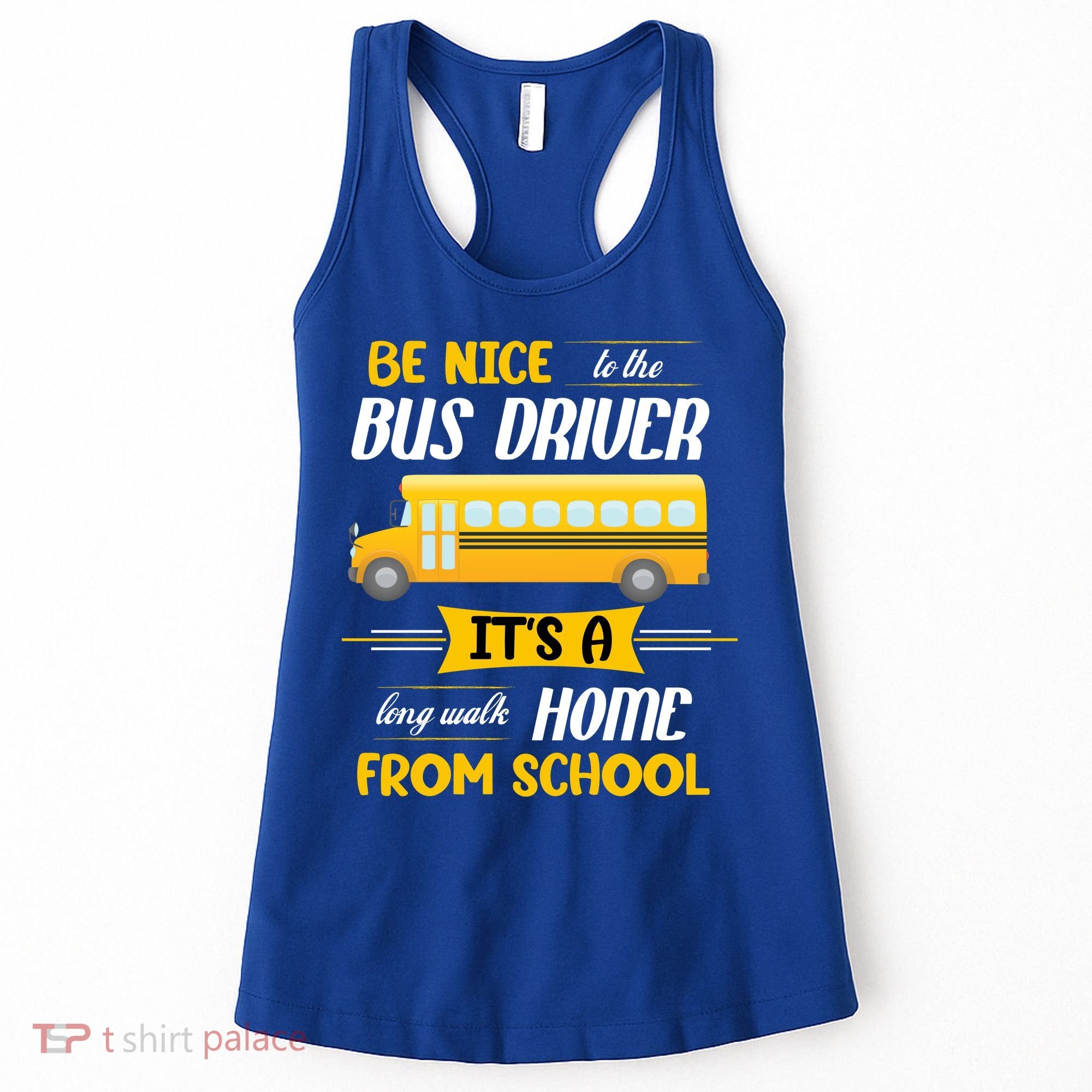 Be Nice To The Bus Driver It's A Long Walk Home From School Women's Tank Top