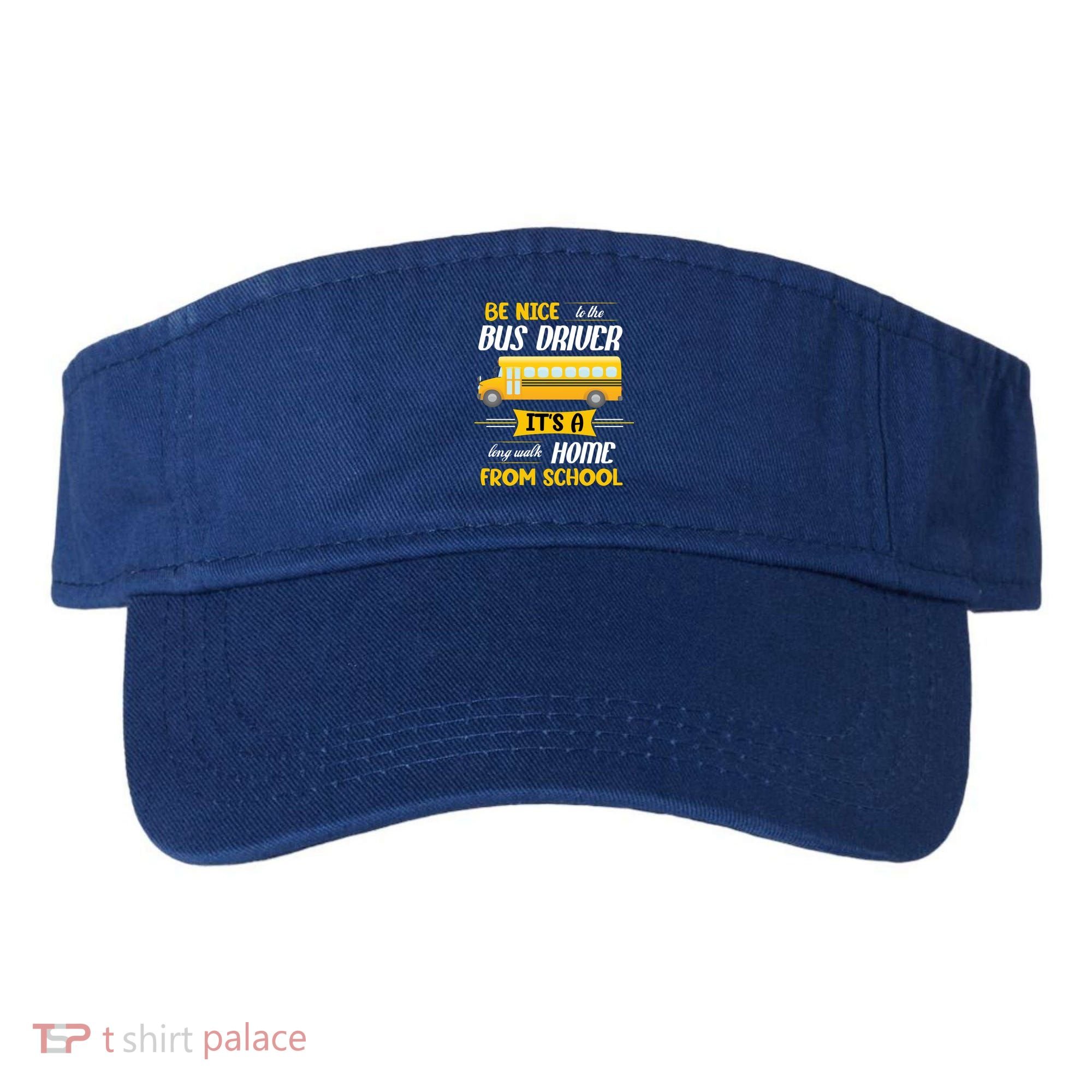 Be Nice To The Bus Driver It's A Long Walk Home From School Visor